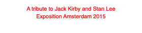 A tribute to Jack Kirby and Stan Lee
Exposition Amsterdam 2015